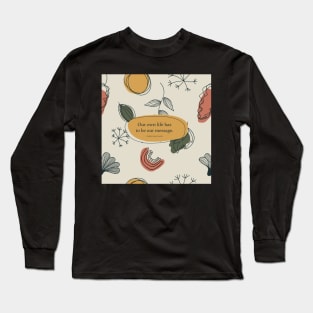 Our own life has to be our message. - Thich Nhat Hanh Long Sleeve T-Shirt